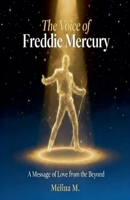 The Voice of Freddie Mercury - A Message of Love from the Beyond B0GSH3JKNG Book Cover