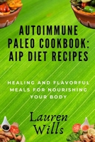 Autoimmune Paleo Cookbook: AIP Diet Recipes: Healing and Flavorful Meals for Nourishing Your Body B0CKR8VMC5 Book Cover