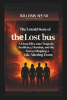 The Untold Story of The Lost Bus: A Deep Dive into Tragedy, Resilience, Heroism, and the Forces Shaping a Life-Altering Event B0FG4BWD3F Book Cover