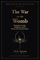 The War on the Womb: Patriarchy, Sexuality, Child Harm, and the Return of the Sacred Feminine (The Matriarch Truth Series) B0H3KJD5P5 Book Cover