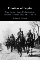 Frontiers of Empire: Max Sering, Inner Colonization, and the German East, 1871-1945 1009235370 Book Cover