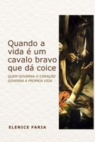 Quando a vida é um cavalo bravo que dá coice: Quem aprende a governar o coração aprende a governar a vida. (Portuguese Edition) B0GTN91MDK Book Cover