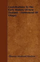 Contributions To The Early History Of New Zealand - (Settlement Of Otago) 1445536560 Book Cover