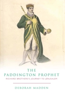 The Paddington Prophet: Richard Brothers's Journey to Jerusalem 0719082382 Book Cover