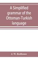 A Simplified Grammar of the Ottoman-Turkish Language 1015852556 Book Cover