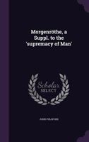 Morgenrothe, a Suppl. to the 'Supremacy of Man' 1358533350 Book Cover