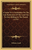 A Letter To A Freeholder On The Late Reduction Of The Land Tax To One Shilling In The Pound 116453517X Book Cover