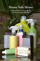 Home Safe Home: Making Better Choices Every Day for Healthier Families 0997554509 Book Cover