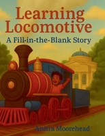 Learning Locomotive A Science Reading Journey: An Interactive Train Adventure to the Science Museum" B0FTMTT5XL Book Cover