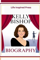 KELLY BISHOP BIOGRAPHY BOOK (Inspiring Life Stories of Resilience, Survival, Abuse and Freedom) B0DQQ1YC9B Book Cover