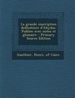 La Grande Inscription Dedicatoire D'Abydos. Publiee Avec Notes Et Glossaire - Primary Source Edition 1295546302 Book Cover