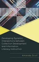 Developing Dynamic Intersections Between Collection Development and Information Literacy Instruction 1442272155 Book Cover