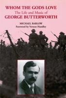 Whom the Gods Love: The Life and Music of George Butterworth 0907689434 Book Cover