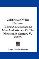 Celebrities Of The Century: Being A Dictionary Of Men And Women Of The Nineteenth Century V2 1167248880 Book Cover
