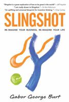 Slingshot: Re-Imagine Your Business Re-Imagine Your Life 1936487071 Book Cover