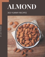 303 Yummy Almond Recipes: Welcome to Yummy Almond Cookbook B08JVKGRVT Book Cover
