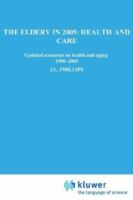 The Elderly in 2005: Health and Care: Updated Scenarios on Health and Aging 1990-2005 Scenario Report Commissioned by the Steering Committee on Future Health Scenarios 0792327837 Book Cover