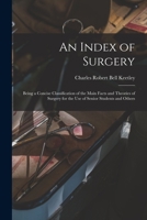 An Index of Surgery, Being a Concise Classification of the Main Facts and Theories of Surgery, for the Use of Senior Students and Others 1014376424 Book Cover