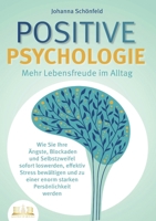 POSITIVE PSYCHOLOGIE - Mehr Lebensfreude im Alltag: Wie Sie Ihre Ängste, Blockaden und Selbstzweifel sofort loswerden, effektiv Stress bewältigen und ... Persönlichkeit werden (German Edition) 3989356976 Book Cover