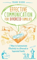 Effective Communication for Divorced Families: 7 Ways to Communicate Effectively in a Divorced or Separated Family 195601800X Book Cover