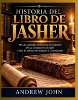 HISTORIA DEL LIBRO DE JASHER: De Las Leyendas Midrásicas Al Escándalo De La Traducción Al Inglés Cómo El Manuscrito Engañó A Generaciones (Spanish Edition) B0HGCKV8MG Book Cover