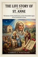 THE LIFE STORY OF ST. ANNE (Lives of the Sacred Witnesses) B0H8KFD8PT Book Cover
