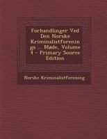 Forhandlinger Ved Den Norske Kriminalistforenings ... Mode, Volume 4 1287582524 Book Cover