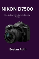 Nikon D7500 User Guide: Step-by-Step Instructions for Stunning Photos B0G5HRXL9Q Book Cover