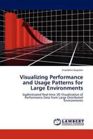 Visualizing Performance and Usage Patterns for Large Environments: Sophisticated Real-time 3D Visualization of Performance Data from Large Distributed Environments 3847373625 Book Cover