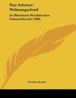 Das Arbeiter-Wohnungselend Im Rheinisch-Westf�lischen Industriebezirk (Classic Reprint) 1160356009 Book Cover