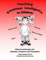Teaching Emotional Intelligence to Children: Fifty Fun Activities for Families, Teachers and Therapists 1500974471 Book Cover