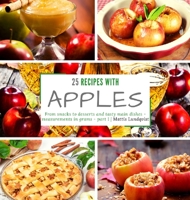 25 recipes with apples: From snacks to desserts and tasty main dishes - part 1 - measurements in grams 3985003157 Book Cover