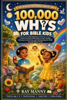100000 Whys for Bible Kids: A Smart and Faith-Filled Guide to God's Creation, Growing Up with Christ, and Understanding the World Through Biblical Truth Ages 4-10 B0GZNL9N8Z Book Cover