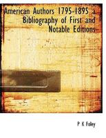 American Authors 1795-1895 a Bibliography of First and Notable Editions 1149263881 Book Cover