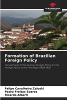 Formation of Brazilian Foreign Policy: The elements of the Joanine Foreign Policy for the Foreign Policy of the First Reign 6206017699 Book Cover