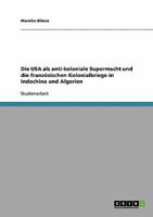 Die USA als anti-koloniale Supermacht und die franz�sischen Kolonialkriege in Indochina und Algerien 3640204220 Book Cover