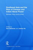 Southeast Asia and the Rise of Chinese and Indian Naval Power: Between Rising Naval Powers 0415625521 Book Cover