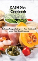 DASH Diet Cookbook: Delicious Recipes to Improve Your Health and Lower Your Blood Pressure 1802994645 Book Cover