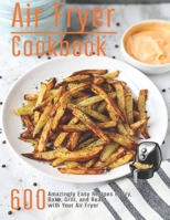 Air Fryer Cookbook: 600 Amzingly Easy Recipes to Fry, Bake, Grill and Roast with Your Air Fryer B08NV572NN Book Cover