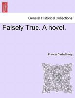 Falsely True. A novel. 1241185565 Book Cover