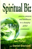 Spiritual Biz, passion, purpose and fulfillment in a changing global community: By; Jan Porter & Daniel P. Davison 1518712193 Book Cover