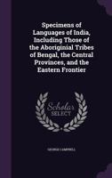 Specimens of Languages of India, Including Those of the Aboriginial Tribes of Bengal, the Central Provinces, and the Eastern Frontier 1359778802 Book Cover