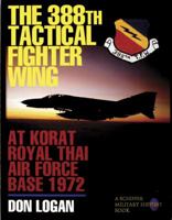 The 388th Tactical Fighter Wing at Korat Royal Thai Air Force Base 1972 0887407986 Book Cover