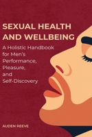 Sexual Health and Wellbeing: A Holistic Handbook for Men’s Performance, Pleasure, and Self-Discovery (The Intimate Balance Series) B0FFSSJWJB Book Cover