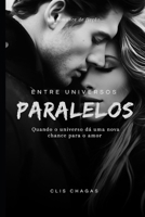 Entre Universos Paralelos: Quando o universo dá uma nova chance para o amor (Portuguese Edition) B0FJ8Y1DYB Book Cover