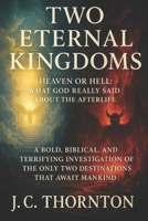 TWO ETERNAL KINGDOMS: Heaven or Hell: What God Really Said About the Afterlife B0FH7FZZ9K Book Cover