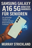 SAMSUNG GALAXY A16 5G BENUTZERHANDBUCH FÜR SENIOREN: Das vollständige Handbuch zur sicheren und klaren Beherrschung aller Funktionen (German Edition) B0FJF25L2R Book Cover