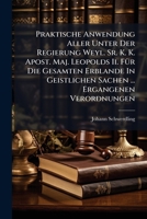 Praktische Anwendung Aller Unter Der Regierung Weyl. Sr. K. K. Apost. Maj. Leopolds Ii. Für Die Gesamten Erblande In Geistlichen Sachen ... Ergangenen Verordnungen... 1274933889 Book Cover