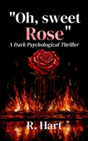 "Oh, sweet Rose": A dark psychological thriller about murder, obsession, and a mind spiraling into flames. B0FLDWLXQ5 Book Cover