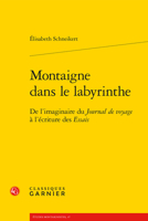 Montaigne Dans Le Labyrinthe: De L'imaginaire Du Journal De Voyage a L'ecriture Des Essais (Etudes Montaignistes, 47) 2406128083 Book Cover